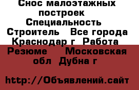 Снос малоэтажных построек  › Специальность ­ Строитель - Все города, Краснодар г. Работа » Резюме   . Московская обл.,Дубна г.